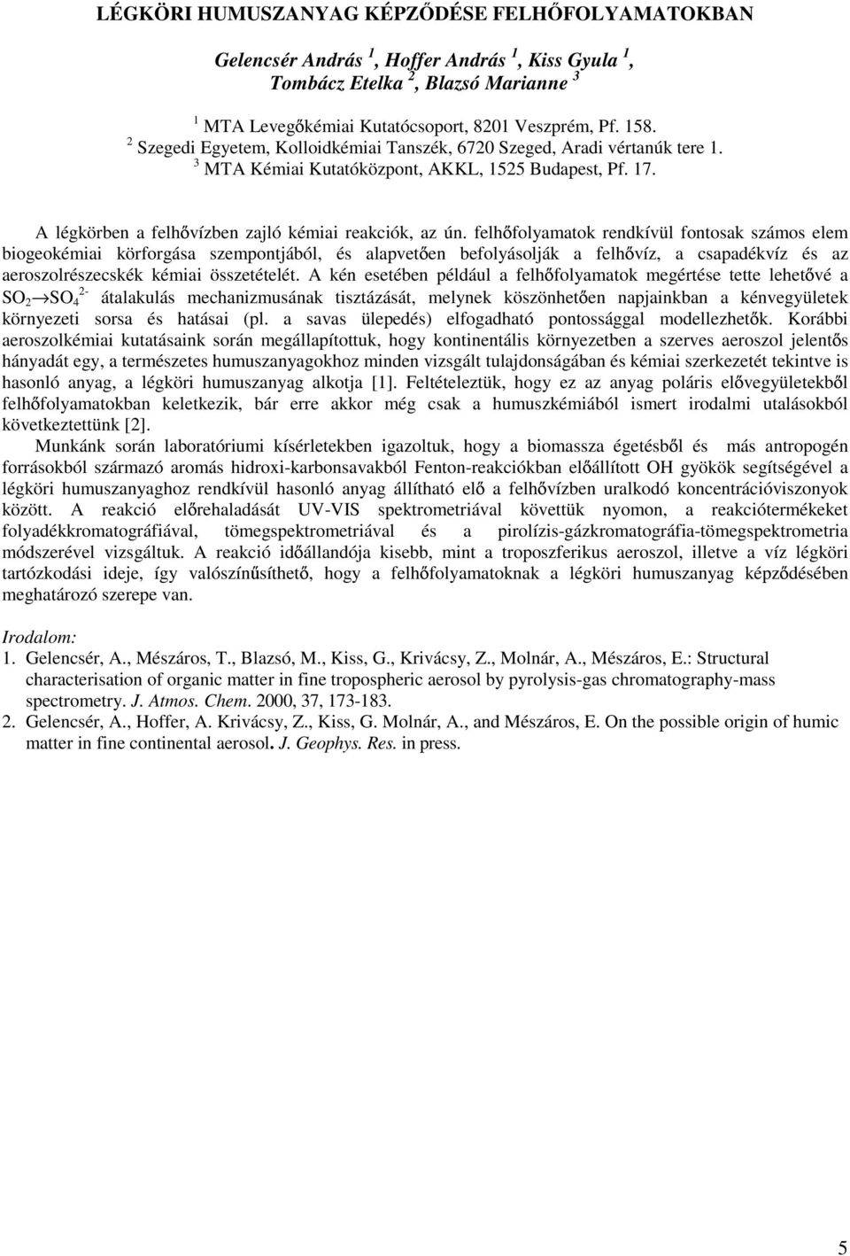 felh folyamatok rendkívül fontosak számos elem biogeokémiai körforgása szempontjából, és alapvet en befolyásolják a felh víz, a csapadékvíz és az aeroszolrészecskék kémiai összetételét.