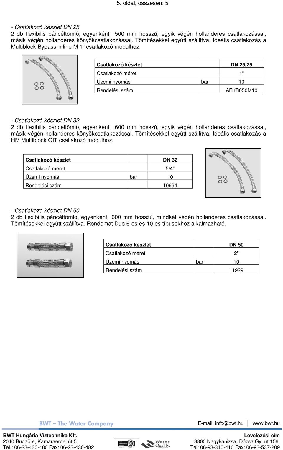 Csatlakozó készlet DN 25/25 Csatlakozó méret 1" Rendelési szám AFKB050M10 - Csatlakozó készlet DN 32 2 db flexibilis páncéltömlı, egyenként 600 mm hosszú, egyik végén hollanderes csatlakozással,