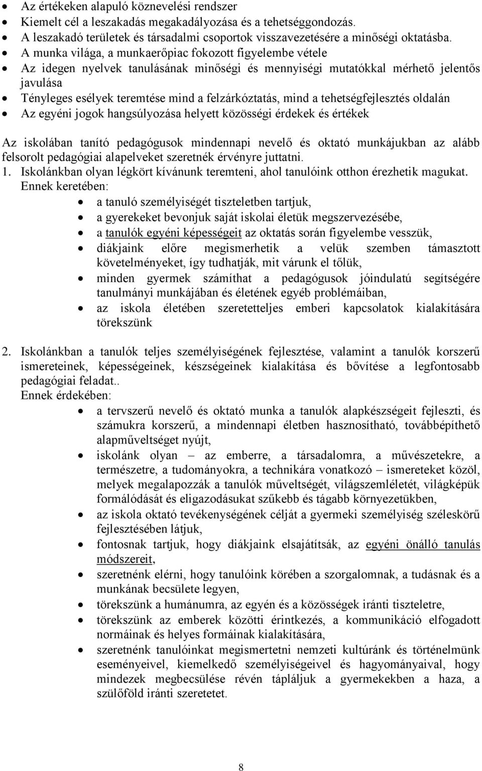 mind a tehetségfejlesztés oldalán Az egyéni jogok hangsúlyozása helyett közösségi érdekek és értékek Az iskolában tanító pedagógusok mindennapi nevelő és oktató munkájukban az alább felsorolt