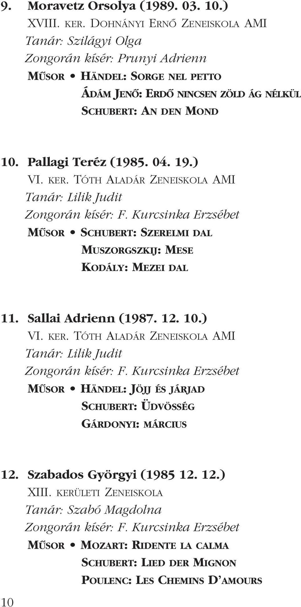 MOND 10. Pallagi Teréz (1985. 04. 19.) VI. KER. TÓTH ALADÁR ZENEISKOLA AMI Tanár: Lilik Judit MÛSOR SCHUBERT: SZERELMI DAL MUSZORGSZKIJ: MESE KODÁLY: MEZEI DAL 11.