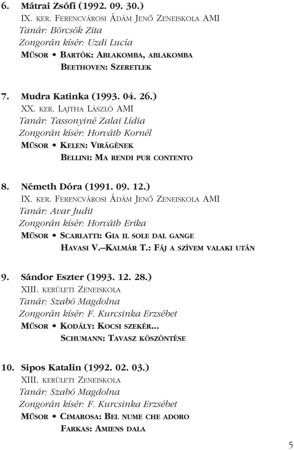 12.) IX. KER. FERENCVÁROSI ÁDÁM JENÔ ZENEISKOLA AMI Tanár: Avar Judit Zongorán kísér: Horváth Erika MÛSOR SCARLATTI: GIA IL SOLE DAL GANGE HAVASI V. KALMÁR T.: FÁJ A SZÍVEM VALAKI UTÁN 9.