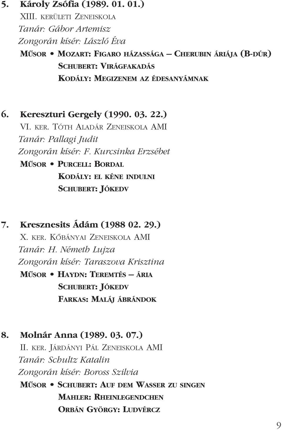 Kereszturi Gergely (1990. 03. 22.) VI. KER. TÓTH ALADÁR ZENEISKOLA AMI Tanár: Pallagi Judit MÛSOR PURCELL: BORDAL KODÁLY: EL KÉNE INDULNI SCHUBERT: JÓKEDV 7. Kresznesits Ádám (1988 02. 29.