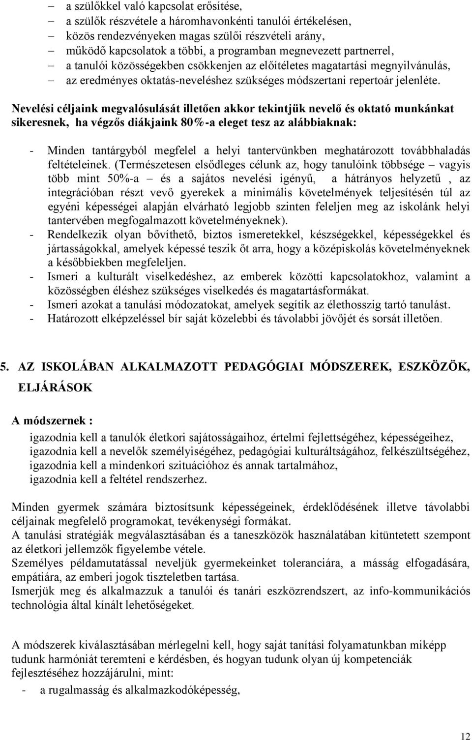 Nevelési céljaink megvalósulását illetően akkor tekintjük nevelő és oktató munkánkat sikeresnek, ha végzős diákjaink 80%-a eleget tesz az alábbiaknak: - Minden tantárgyból megfelel a helyi