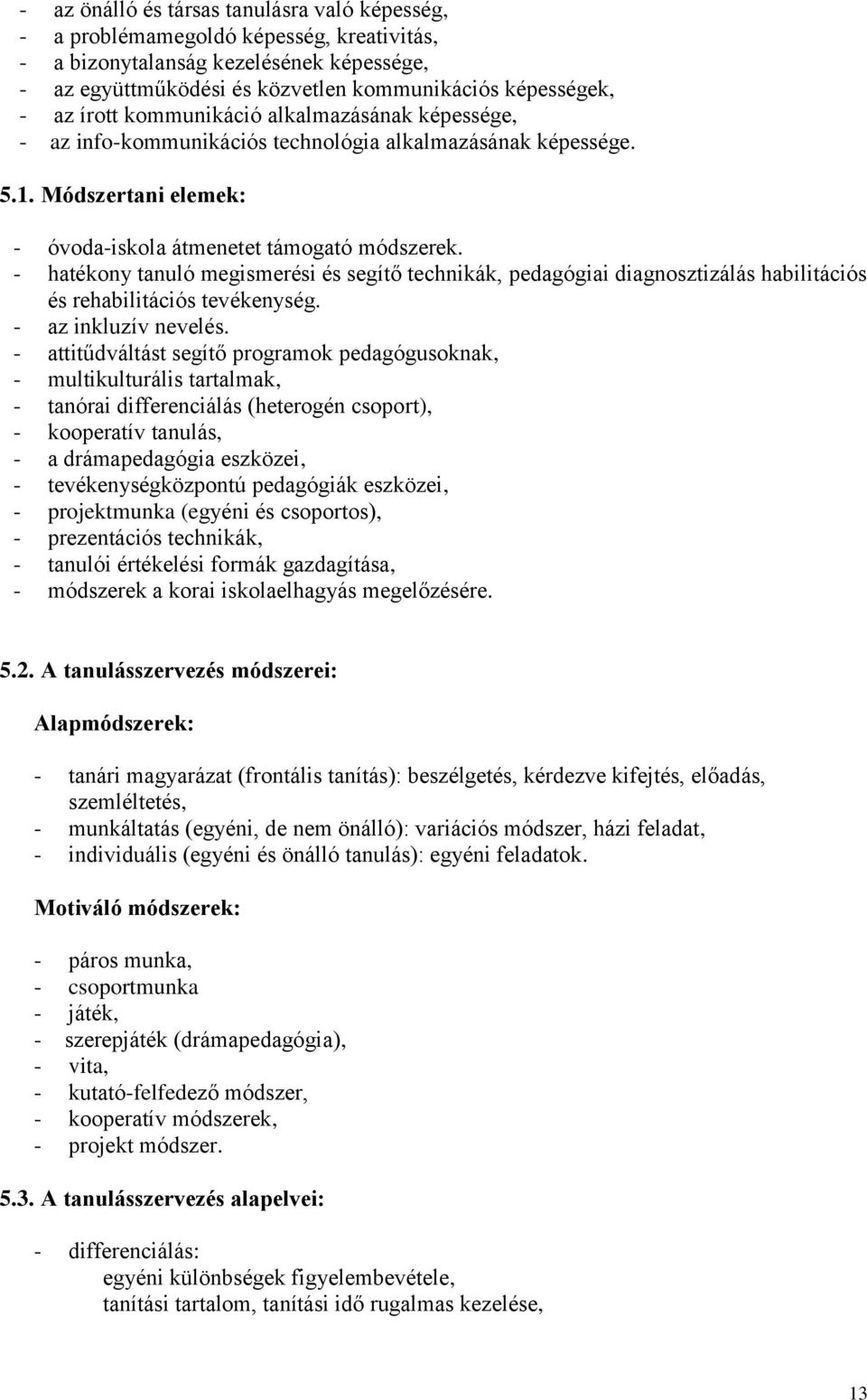 - hatékony tanuló megismerési és segítő technikák, pedagógiai diagnosztizálás habilitációs és rehabilitációs tevékenység. - az inkluzív nevelés.