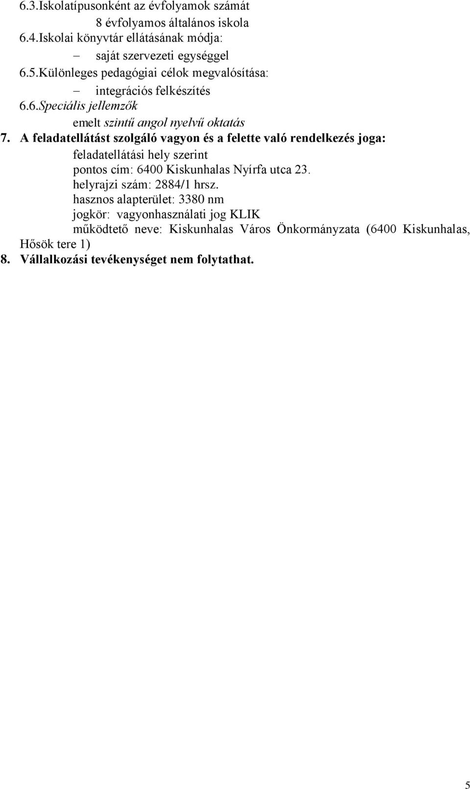 A feladatellátást szolgáló vagyon és a felette való rendelkezés joga: feladatellátási hely szerint pontos cím: 6400 Kiskunhalas Nyírfa utca 23.