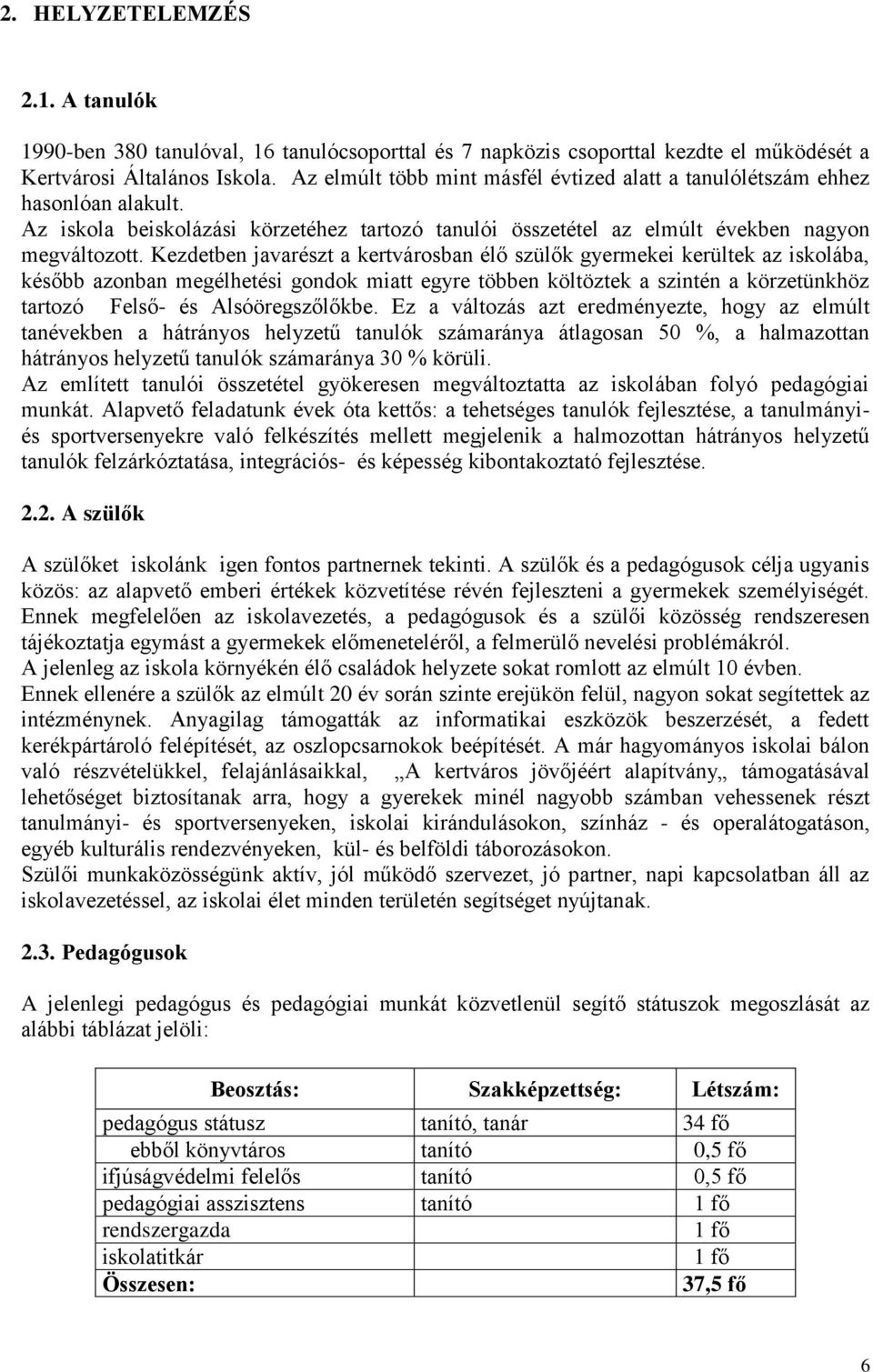 Kezdetben javarészt a kertvárosban élő szülők gyermekei kerültek az iskolába, később azonban megélhetési gondok miatt egyre többen költöztek a szintén a körzetünkhöz tartozó Felső- és