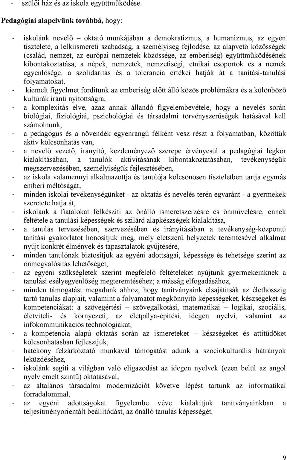 (család, nemzet, az európai nemzetek közössége, az emberiség) együttműködésének kibontakoztatása, a népek, nemzetek, nemzetiségi, etnikai csoportok és a nemek egyenlősége, a szolidaritás és a