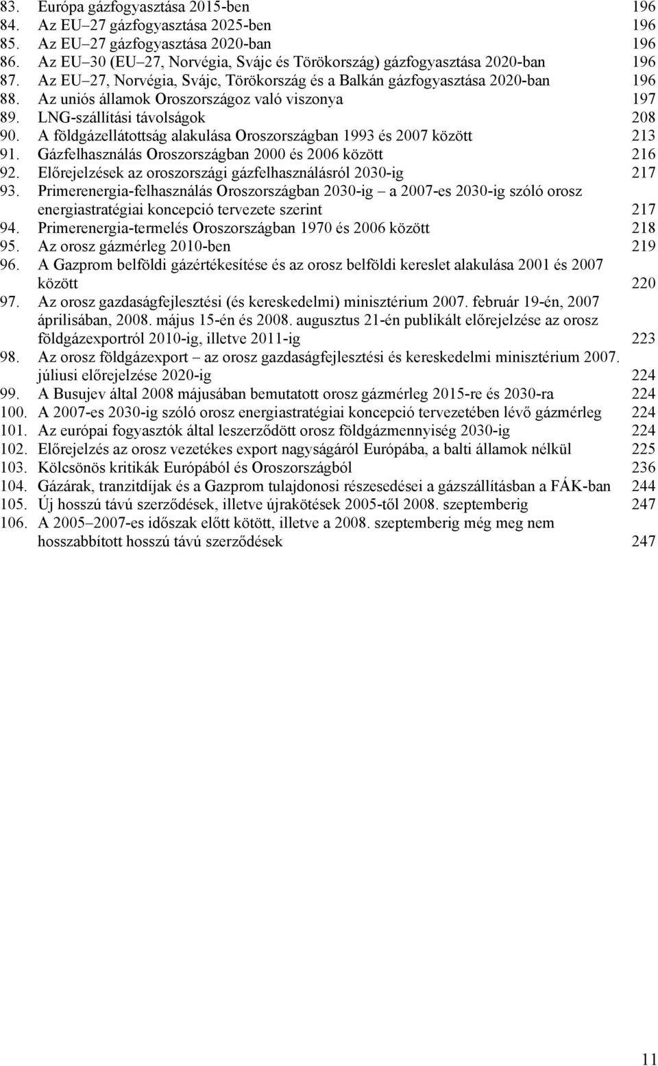 Az uniós államok Oroszországoz való viszonya 197 89. LNG-szállítási távolságok 208 90. A földgázellátottság alakulása Oroszországban 1993 és 2007 között 213 91.