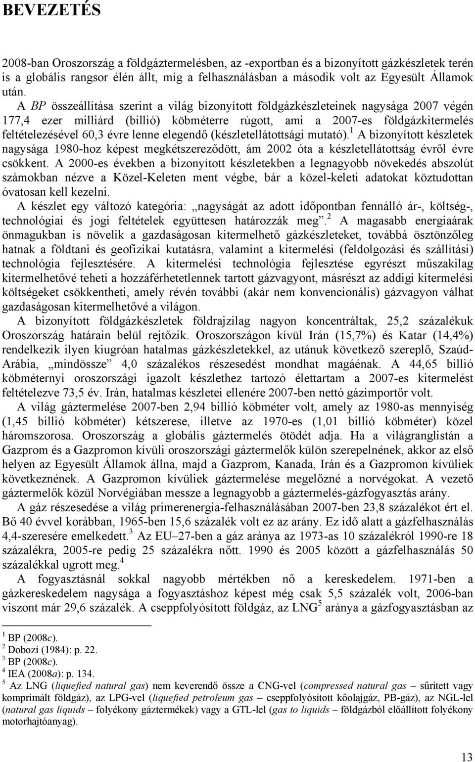 elegendő (készletellátottsági mutató). 1 A bizonyított készletek nagysága 1980-hoz képest megkétszereződött, ám 2002 óta a készletellátottság évről évre csökkent.