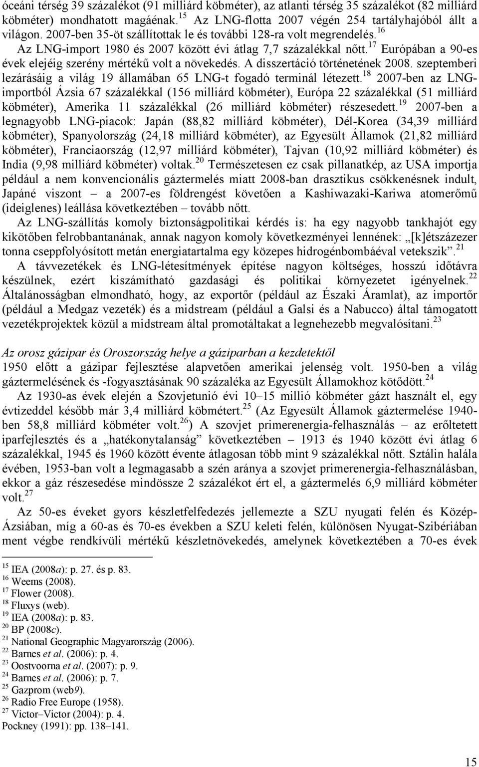 17 Európában a 90-es évek elejéig szerény mértékű volt a növekedés. A disszertáció történetének 2008. szeptemberi lezárásáig a világ 19 államában 65 LNG-t fogadó terminál létezett.