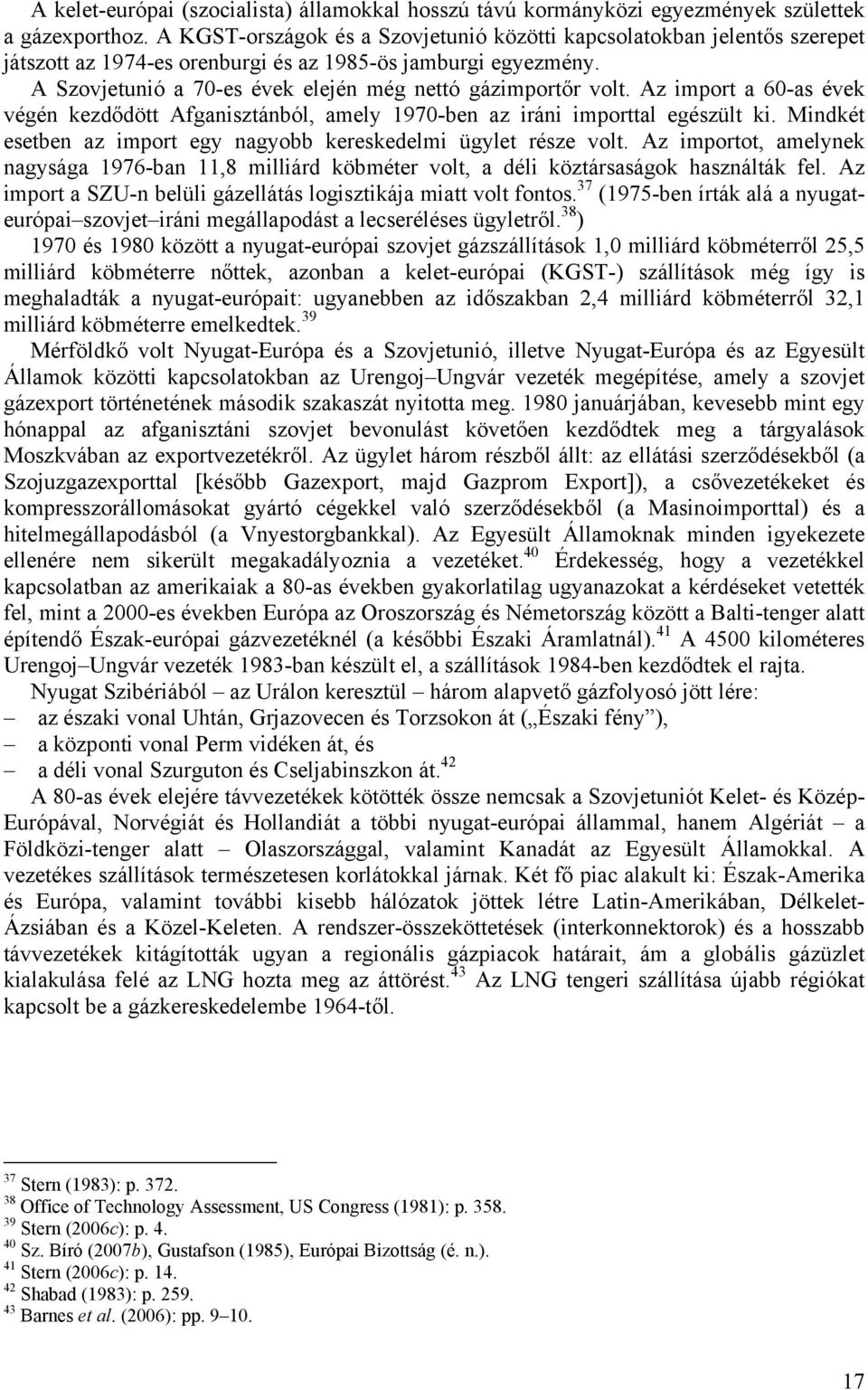 Az import a 60-as évek végén kezdődött Afganisztánból, amely 1970-ben az iráni importtal egészült ki. Mindkét esetben az import egy nagyobb kereskedelmi ügylet része volt.