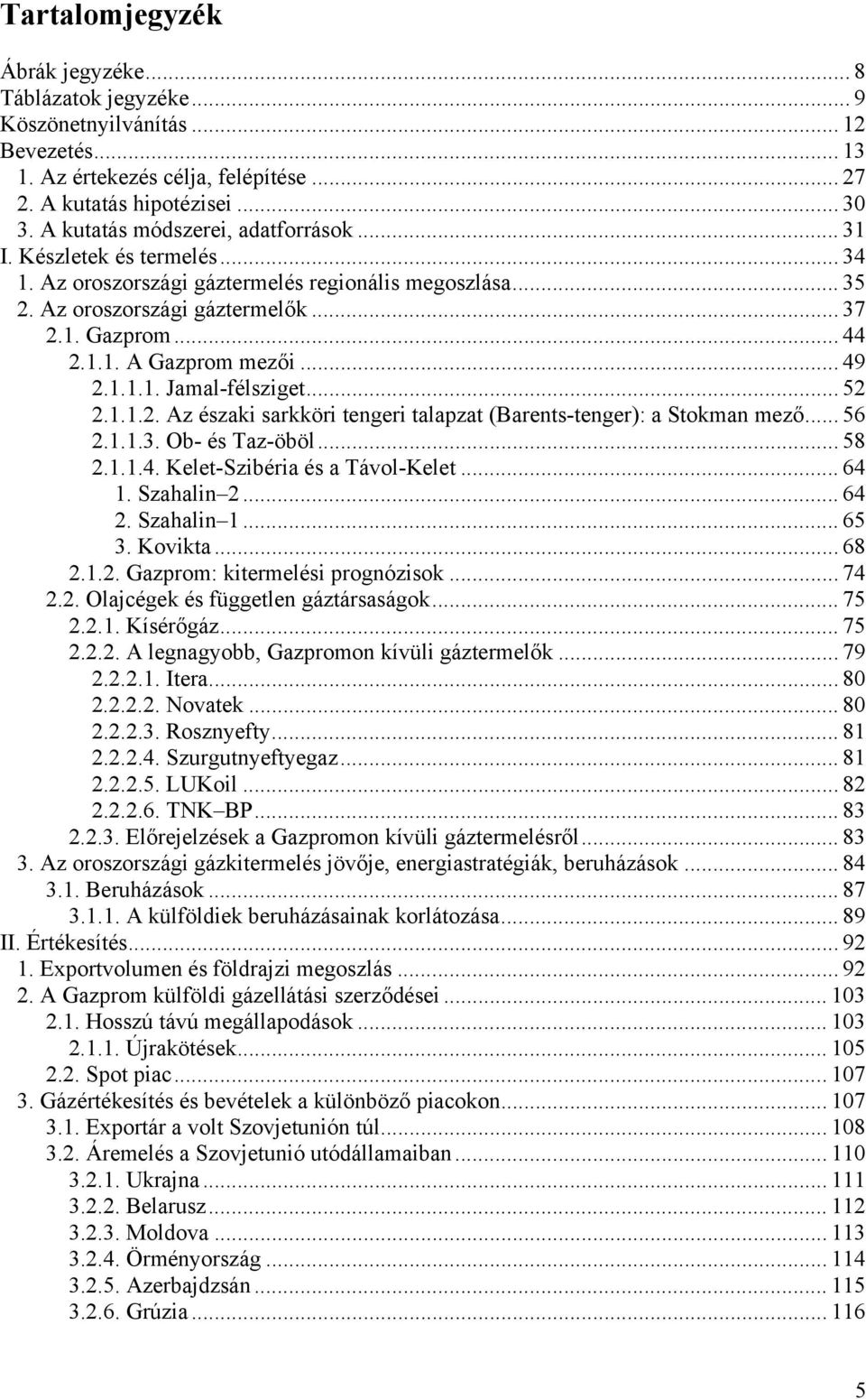 .. 49 2.1.1.1. Jamal-félsziget... 52 2.1.1.2. Az északi sarkköri tengeri talapzat (Barents-tenger): a Stokman mező... 56 2.1.1.3. Ob- és Taz-öböl... 58 2.1.1.4. Kelet-Szibéria és a Távol-Kelet... 64 1.