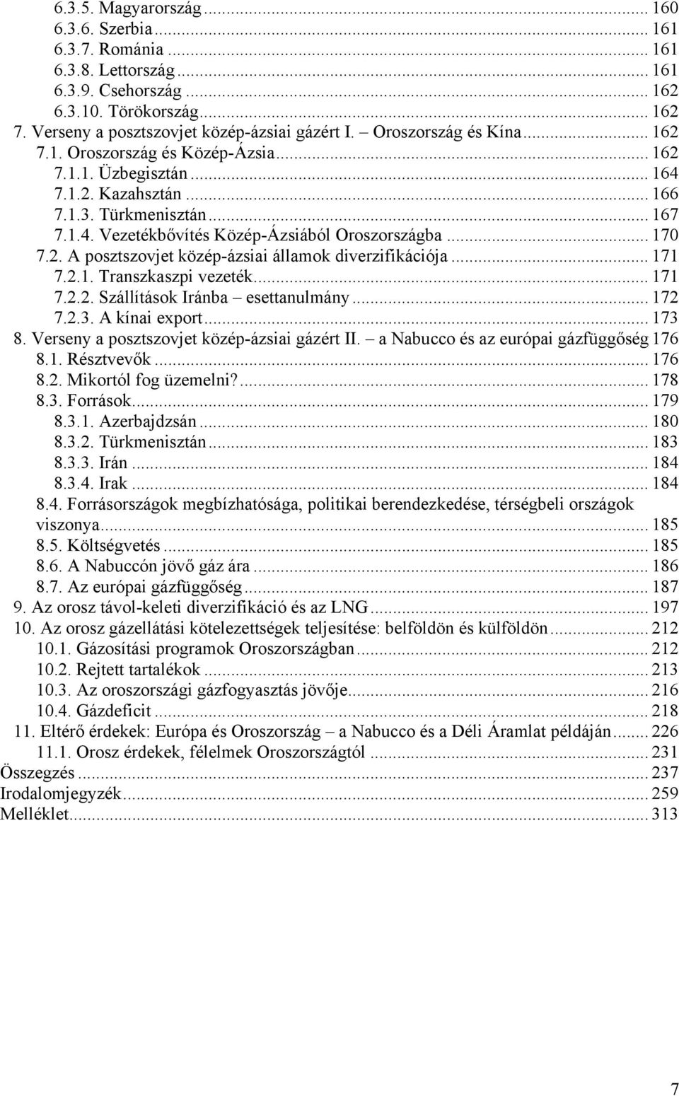 .. 170 7.2. A posztszovjet közép-ázsiai államok diverzifikációja... 171 7.2.1. Transzkaszpi vezeték... 171 7.2.2. Szállítások Iránba esettanulmány... 172 7.2.3. A kínai export... 173 8.