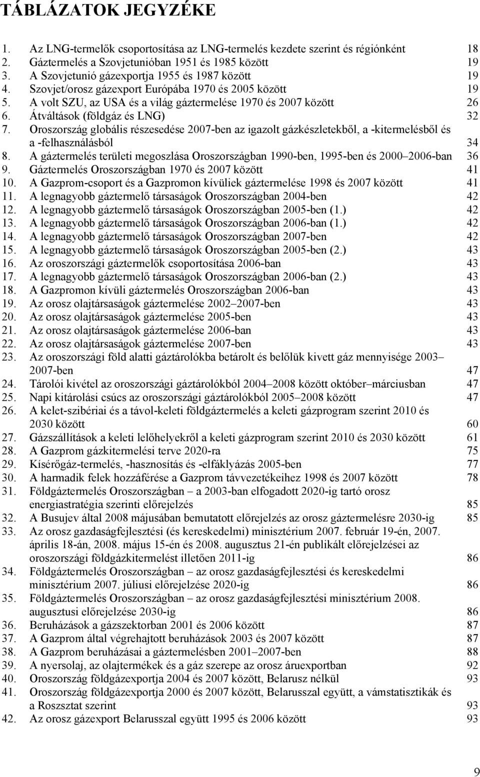 Átváltások (földgáz és LNG) 32 7. Oroszország globális részesedése 2007-ben az igazolt gázkészletekből, a -kitermelésből és a -felhasználásból 34 8.