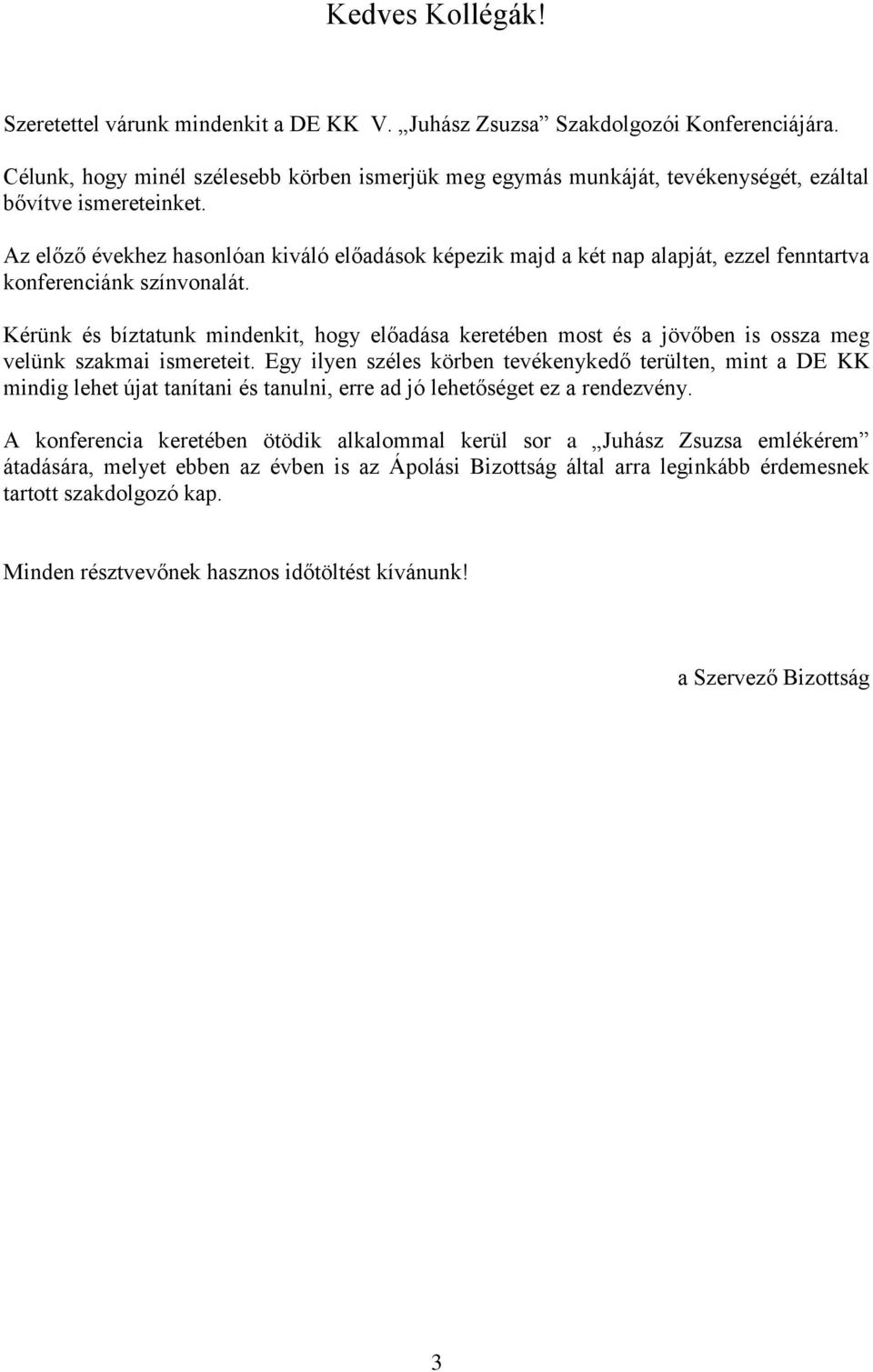 Az előző évekhez hasonlóan kiváló előadások képezik majd a két nap alapját, ezzel fenntartva konferenciánk színvonalát.