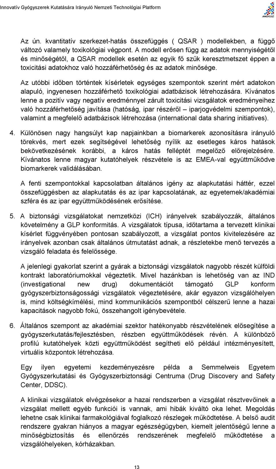 Az utóbbi időben történtek kísérletek egységes szempontok szerint mért adatokon alapuló, ingyenesen hozzáférhető toxikológiai adatbázisok létrehozására.