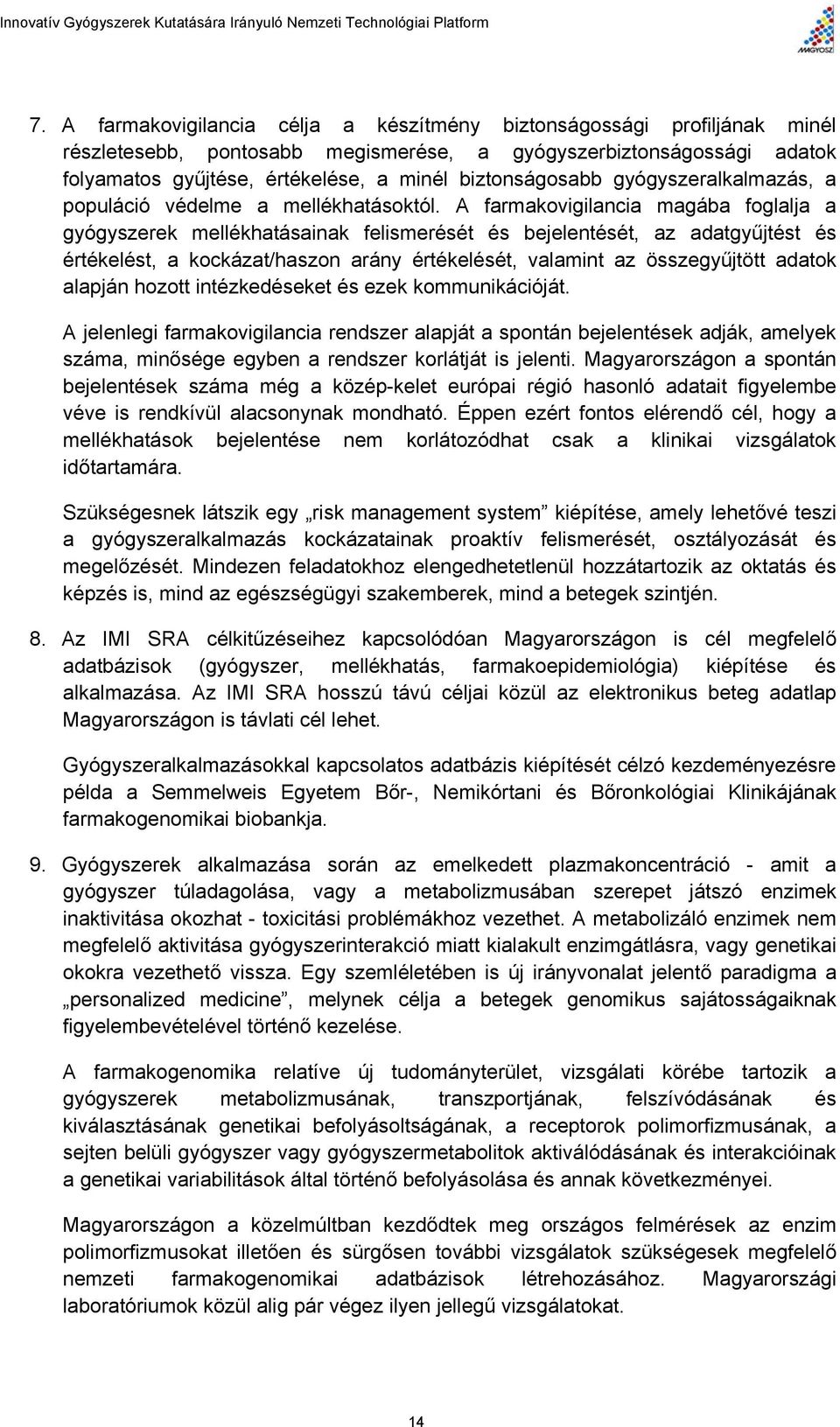 A farmakovigilancia magába foglalja a gyógyszerek mellékhatásainak felismerését és bejelentését, az adatgyűjtést és értékelést, a kockázat/haszon arány értékelését, valamint az összegyűjtött adatok