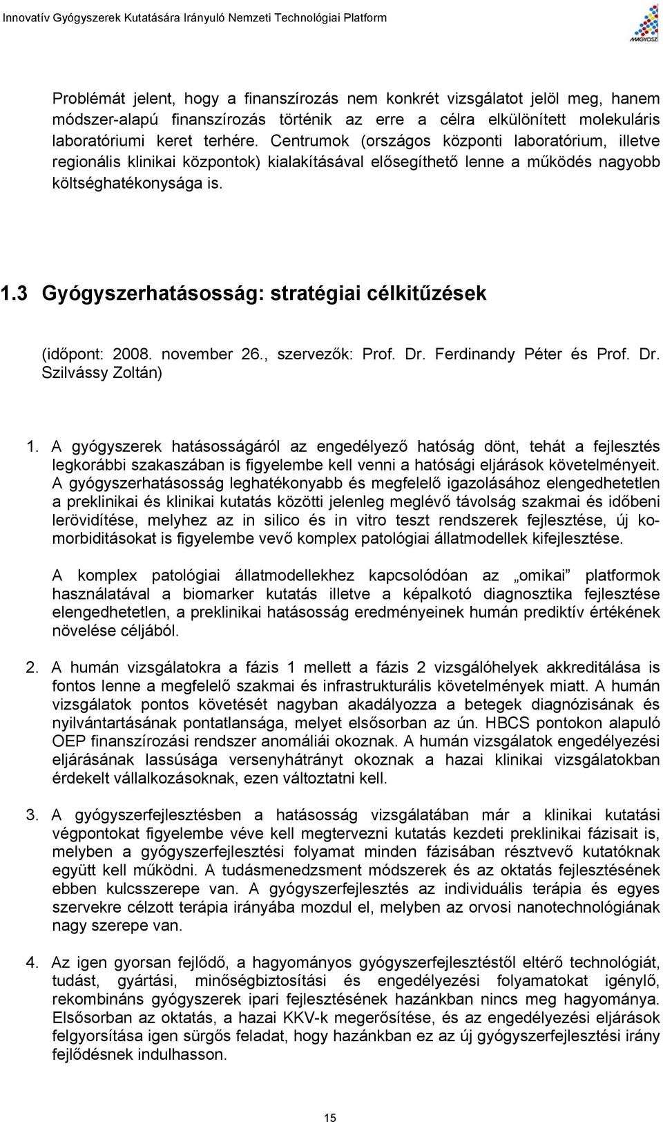 3 Gyógyszerhatásosság: stratégiai célkitűzések (időpont: 2008. november 26., szervezők: Prof. Dr. Ferdinandy Péter és Prof. Dr. Szilvássy Zoltán) 1.