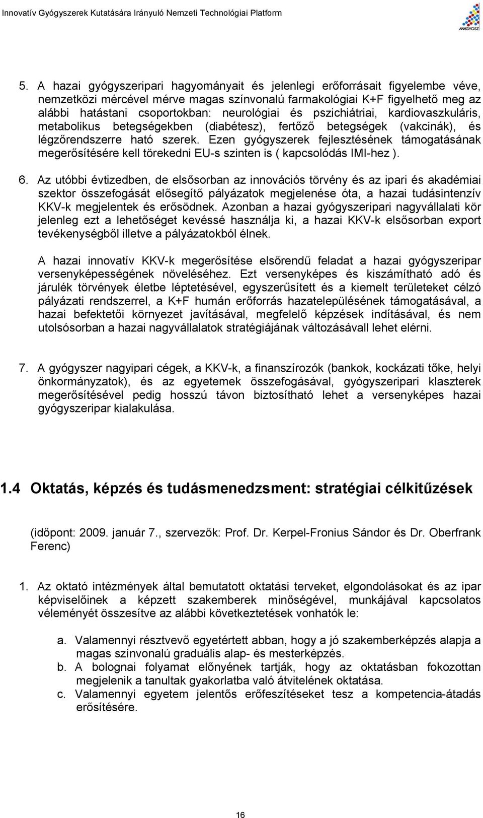 Ezen gyógyszerek fejlesztésének támogatásának megerősítésére kell törekedni EU-s szinten is ( kapcsolódás IMI-hez ). 6.