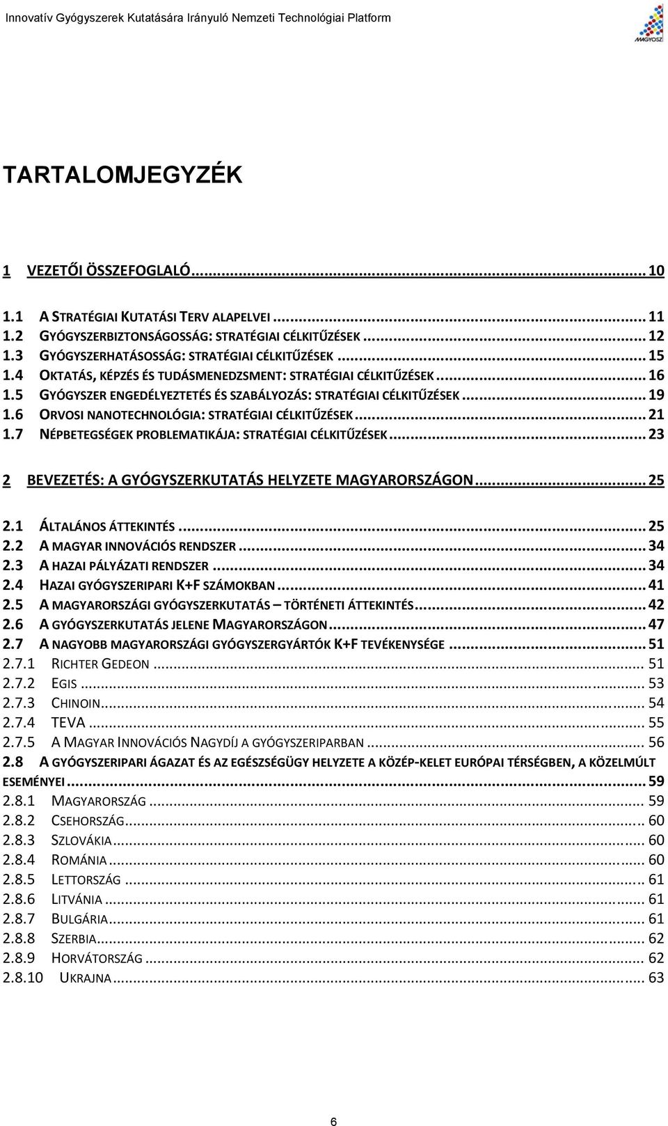 6 ORVOSI NANOTECHNOLÓGIA: STRATÉGIAI CÉLKITŰZÉSEK... 21 1.7 NÉPBETEGSÉGEK PROBLEMATIKÁJA: STRATÉGIAI CÉLKITŰZÉSEK... 23 2 BEVEZETÉS: A GYÓGYSZERKUTATÁS HELYZETE MAGYARORSZÁGON... 25 2.