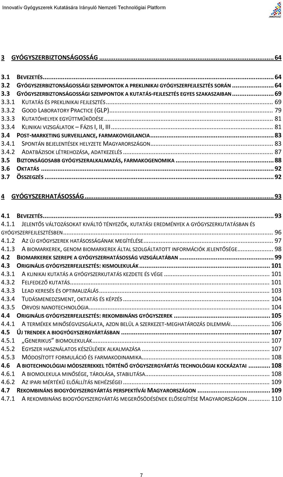 .. 83 3.4.1 SPONTÁN BEJELENTÉSEK HELYZETE MAGYARORSZÁGON... 83 3.4.2 ADATBÁZISOK LÉTREHOZÁSA, ADATKEZELÉS... 87 3.5 BIZTONSÁGOSABB GYÓGYSZERALKALMAZÁS, FARMAKOGENOMIKA... 88 3.6 OKTATÁS... 92 3.