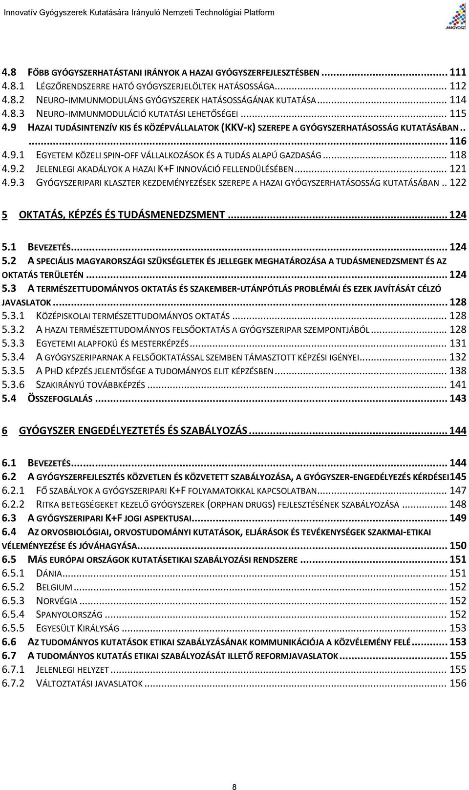 .. 118 4.9.2 JELENLEGI AKADÁLYOK A HAZAI K+F INNOVÁCIÓ FELLENDÜLÉSÉBEN... 121 4.9.3 GYÓGYSZERIPARI KLASZTER KEZDEMÉNYEZÉSEK SZEREPE A HAZAI GYÓGYSZERHATÁSOSSÁG KUTATÁSÁBAN.