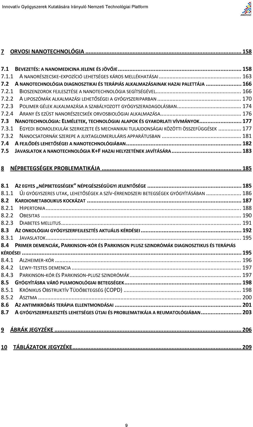 .. 170 7.2.3 POLIMER GÉLEK ALKALMAZÁSA A SZABÁLYOZOTT GYÓGYSZERADAGOLÁSBAN... 174 7.2.4 ARANY ÉS EZÜST NANORÉSZECSKÉK ORVOSBIOLÓGIAI ALKALMAZÁSA... 176 7.