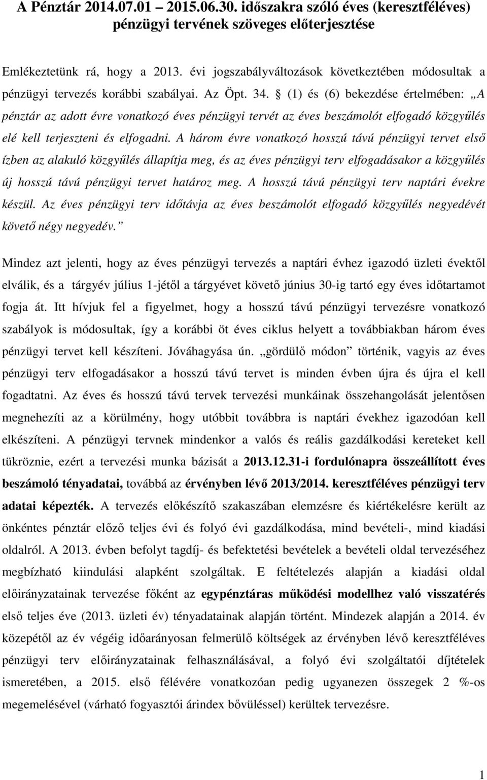 (1) és (6) bekezdése értelmében: A pénztár az adott évre vonatkozó éves pénzügyi tervét az éves beszámolót elfogadó közgyűlés elé kell terjeszteni és elfogadni.