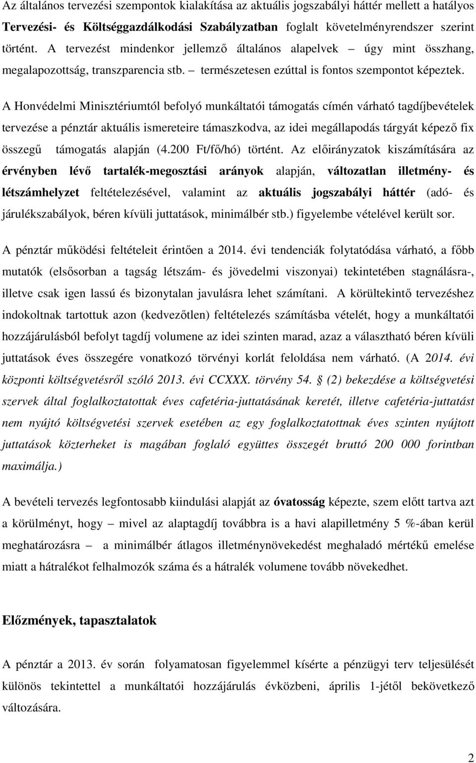 A Honvédelmi Minisztériumtól befolyó munkáltatói támogatás címén várható tagdíjbevételek tervezése a pénztár aktuális ismereteire támaszkodva, az idei megállapodás tárgyát képező fix összegű