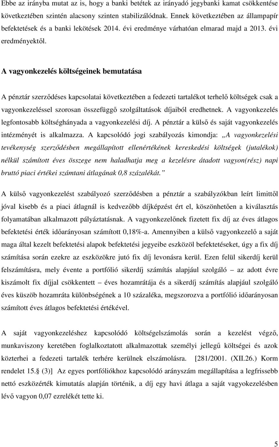 A vagyonkezelés költségeinek bemutatása A pénztár szerződéses kapcsolatai következtében a fedezeti tartalékot terhelő költségek csak a vagyonkezeléssel szorosan összefüggő szolgáltatások díjaiból