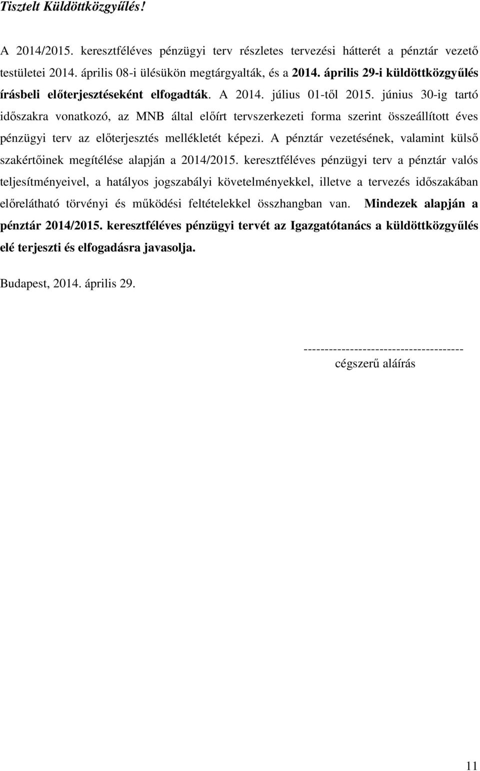 június 30-ig tartó időszakra vonatkozó, az MNB által előírt tervszerkezeti forma szerint összeállított éves pénzügyi terv az előterjesztés mellékletét képezi.