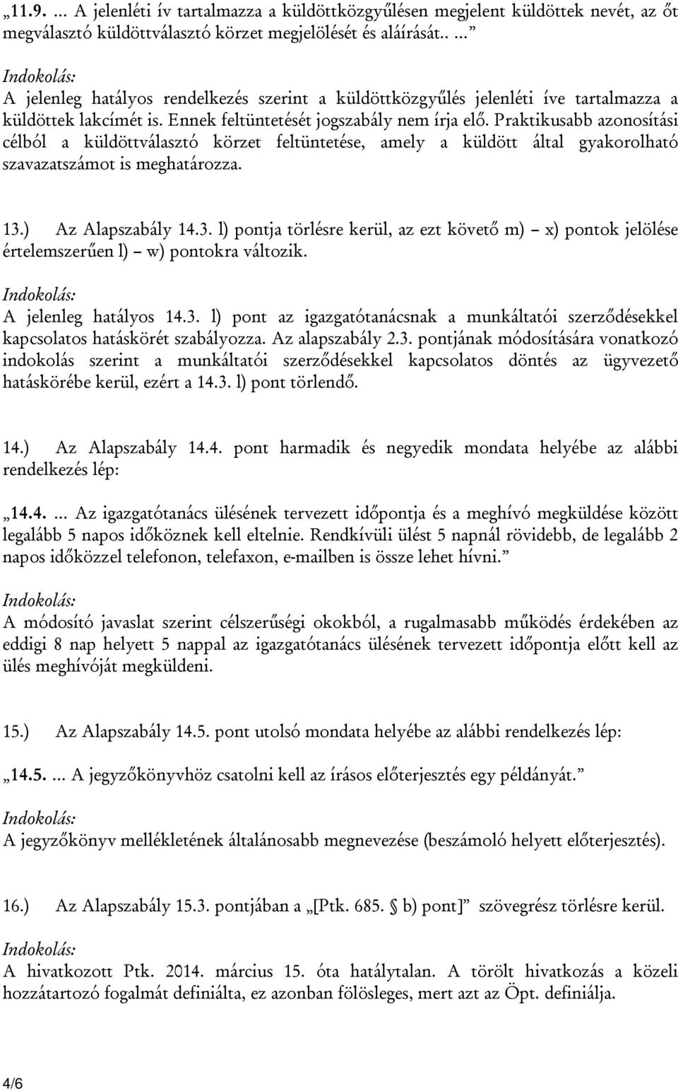 Praktikusabb azonosítási célból a küldöttválasztó körzet feltüntetése, amely a küldött által gyakorolható szavazatszámot is meghatározza. 13.