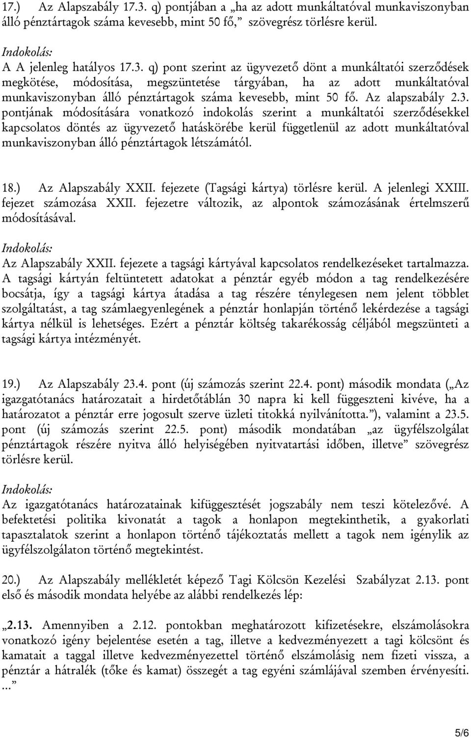 q) pont szerint az ügyvezető dönt a munkáltatói szerződések megkötése, módosítása, megszüntetése tárgyában, ha az adott munkáltatóval munkaviszonyban álló pénztártagok száma kevesebb, mint 50 fő.