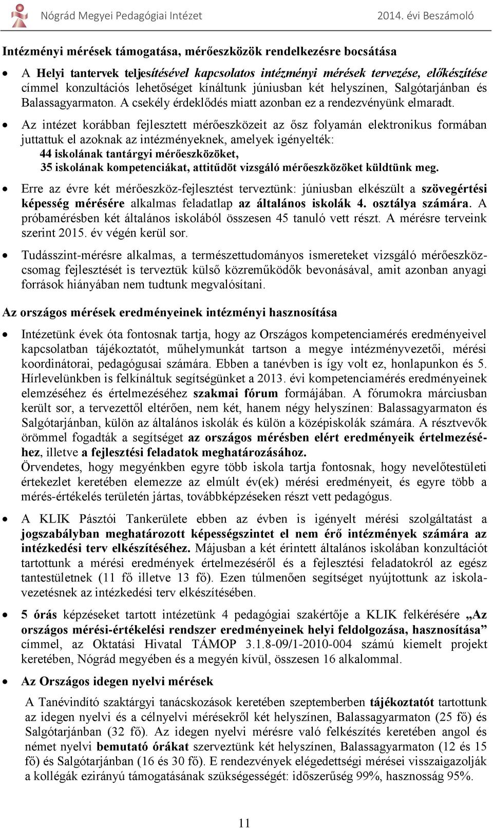 Az intézet korábban fejlesztett mérőeszközeit az ősz folyamán elektronikus formában juttattuk el azoknak az intézményeknek, amelyek igényelték: 44 iskolának tantárgyi mérőeszközöket, 35 iskolának