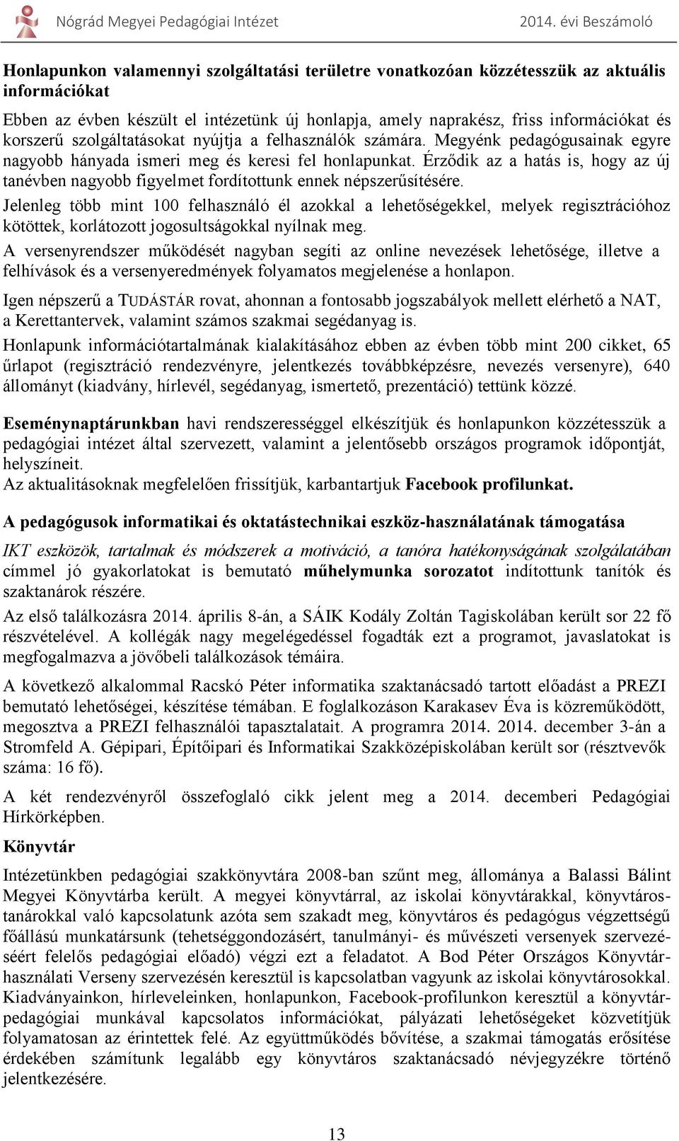 Érződik az a hatás is, hogy az új tanévben nagyobb figyelmet fordítottunk ennek népszerűsítésére.