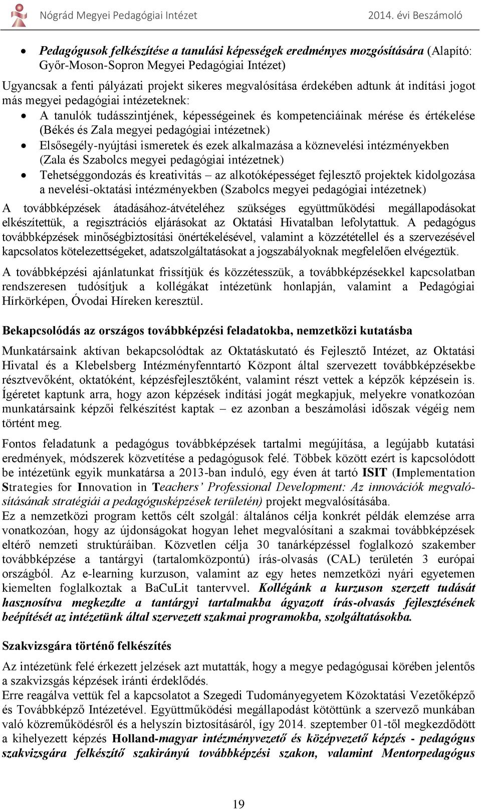 intézetnek) Elsősegély-nyújtási ismeretek és ezek alkalmazása a köznevelési intézményekben (Zala és Szabolcs megyei pedagógiai intézetnek) Tehetséggondozás és kreativitás az alkotóképességet