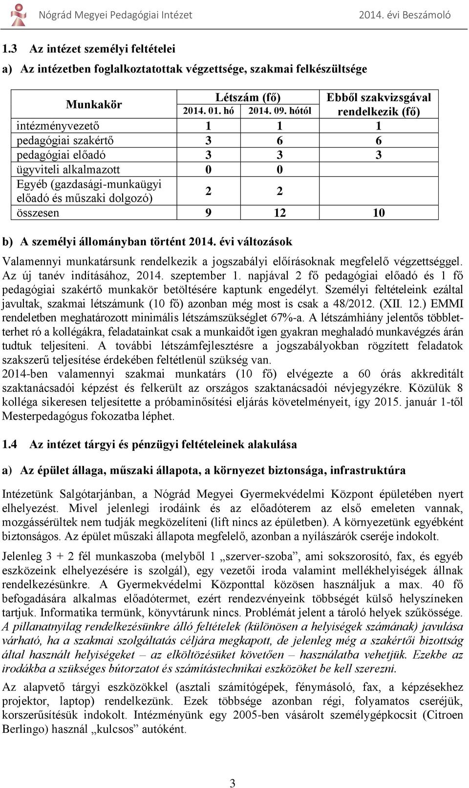 A személyi állományban történt 2014. évi változások Valamennyi munkatársunk rendelkezik a jogszabályi előírásoknak megfelelő végzettséggel. Az új tanév indításához, 2014. szeptember 1.