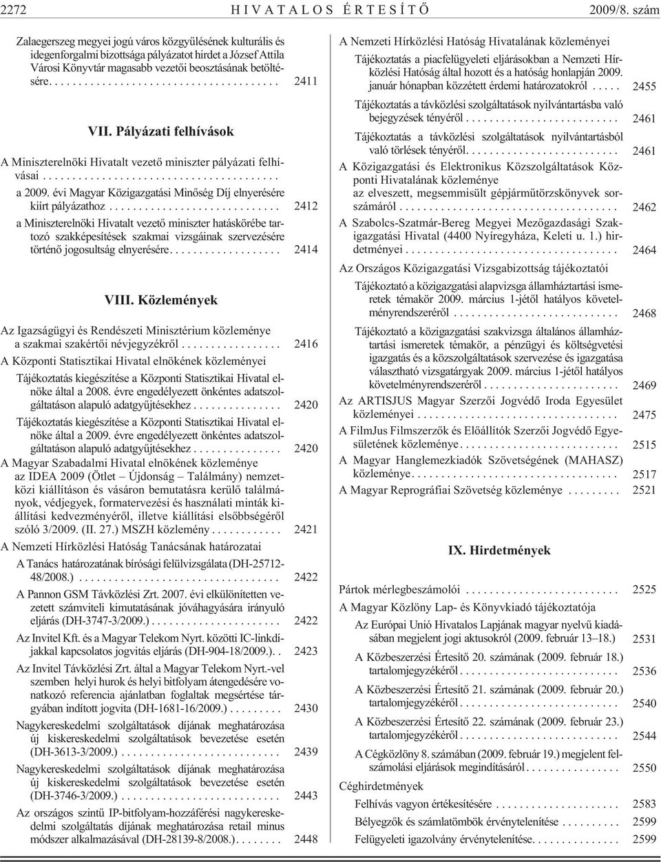 Pályázati felhívások A Miniszterelnöki Hivatalt vezetõ miniszter pályázati felhívásai... a 2009. évi Magyar Közigazgatási Minõség Díj elnyerésére kiírt pályázathoz.