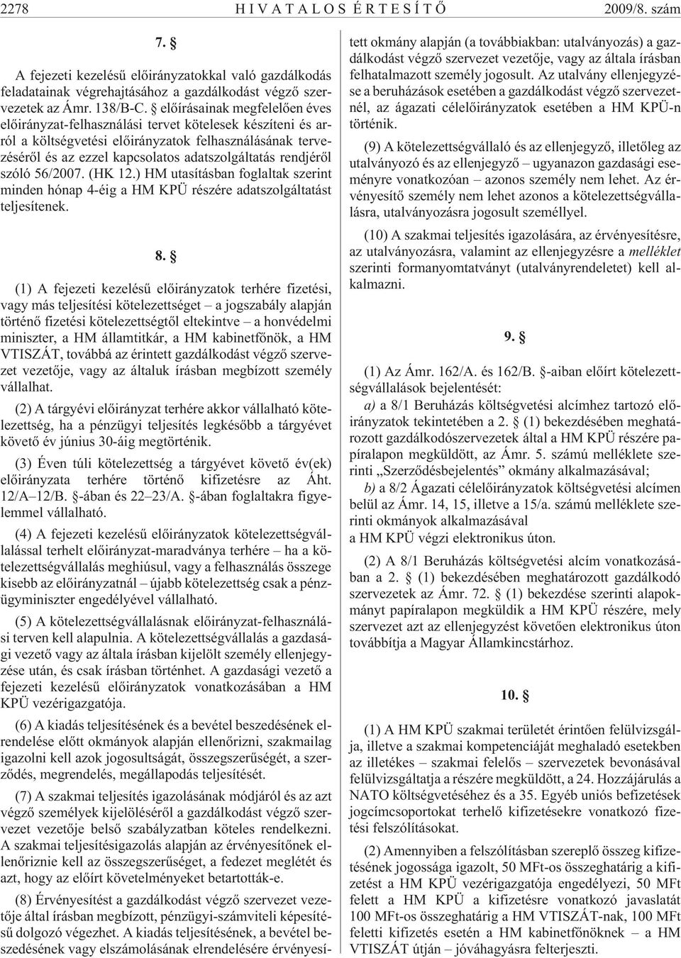 rendjérõl szóló 56/2007. (HK 12.) HM utasításban foglaltak szerint minden hónap 4-éig a HM KPÜ részére adatszolgáltatást teljesítenek. 8.