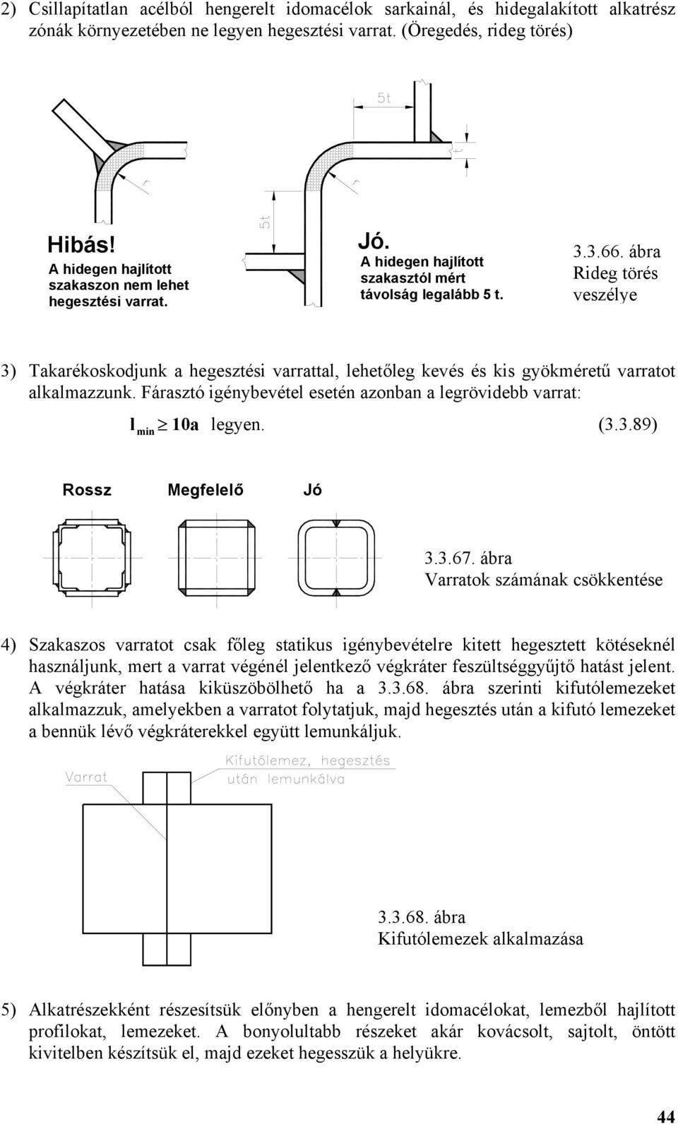 ábra Rideg törés veszélye 3) Takarékoskodjunk a hegesztési varrattal, lehetőleg kevés és kis gyökméretű varratot alkalmazzunk.