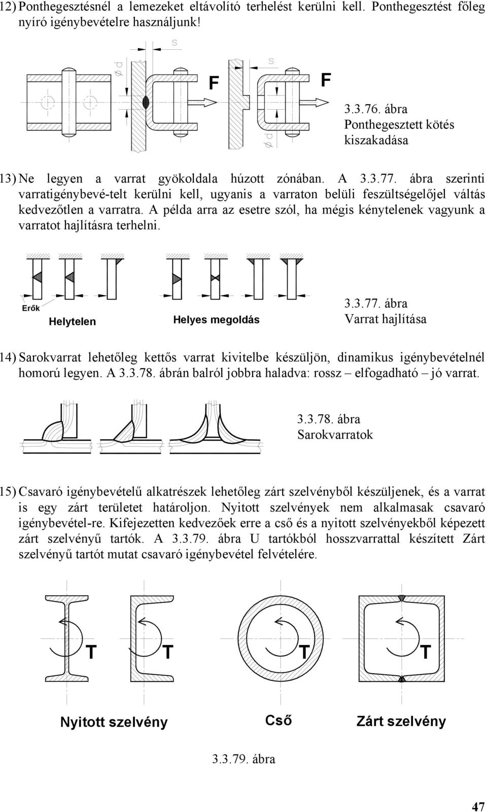 ábra szerinti varratigénybevé-telt kerülni kell, ugyanis a varraton belüli feszültségelőjel váltás kedvezőtlen a varratra.