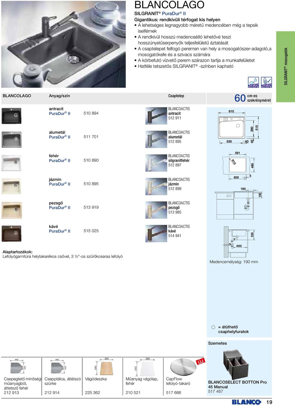 munkafelületet Hatféle tetszetős SILGRANIT -színben kapható SILGRANIT mosogatók BLANCOLAGO Anyag/szín antracit PuraDur II 510 894 antracit 512 911 60 szekrényméret alumetál PuraDur II 511 701