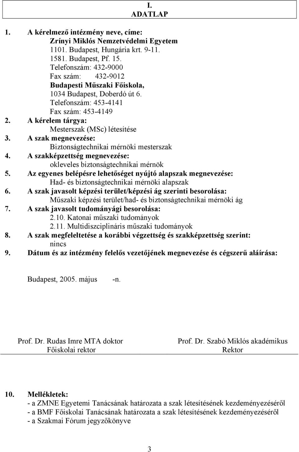 A kérelem tárgya: Mesterszak (MSc) létesítése 3. A szak megnevezése: Biztonságtechnikai mérnöki mesterszak 4. A szakképzettség megnevezése: okleveles biztonságtechnikai mérnök 5.