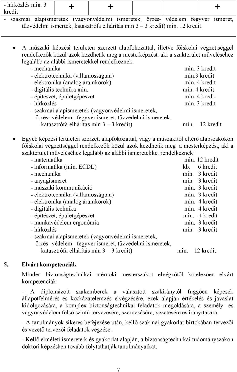 ismeretekkel rendelkeznek: - mechanika min. 3 kredit - elektrotechnika (villamosságtan) min.3 kredit - elektronika (analóg áramkörök) min. 4 kredit - digitális technika min. min. 4 kredit - építészet, épületgépészet min.