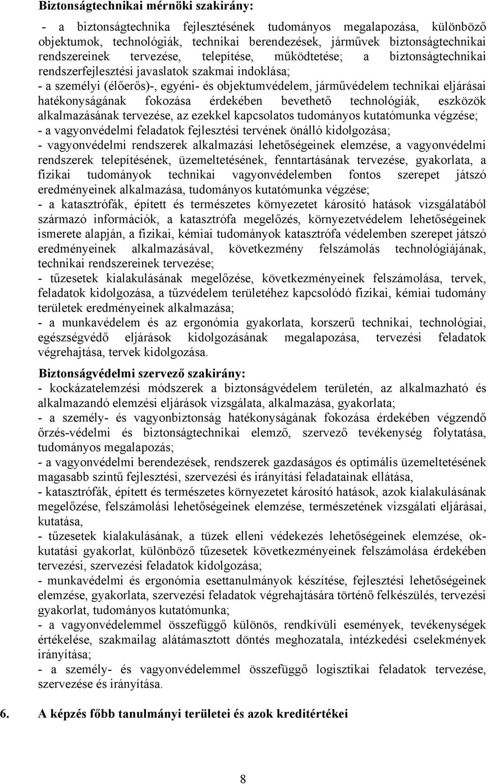 eljárásai hatékonyságának fokozása érdekében bevethető technológiák, eszközök alkalmazásának tervezése, az ezekkel kapcsolatos tudományos kutatómunka végzése; - a vagyonvédelmi feladatok fejlesztési