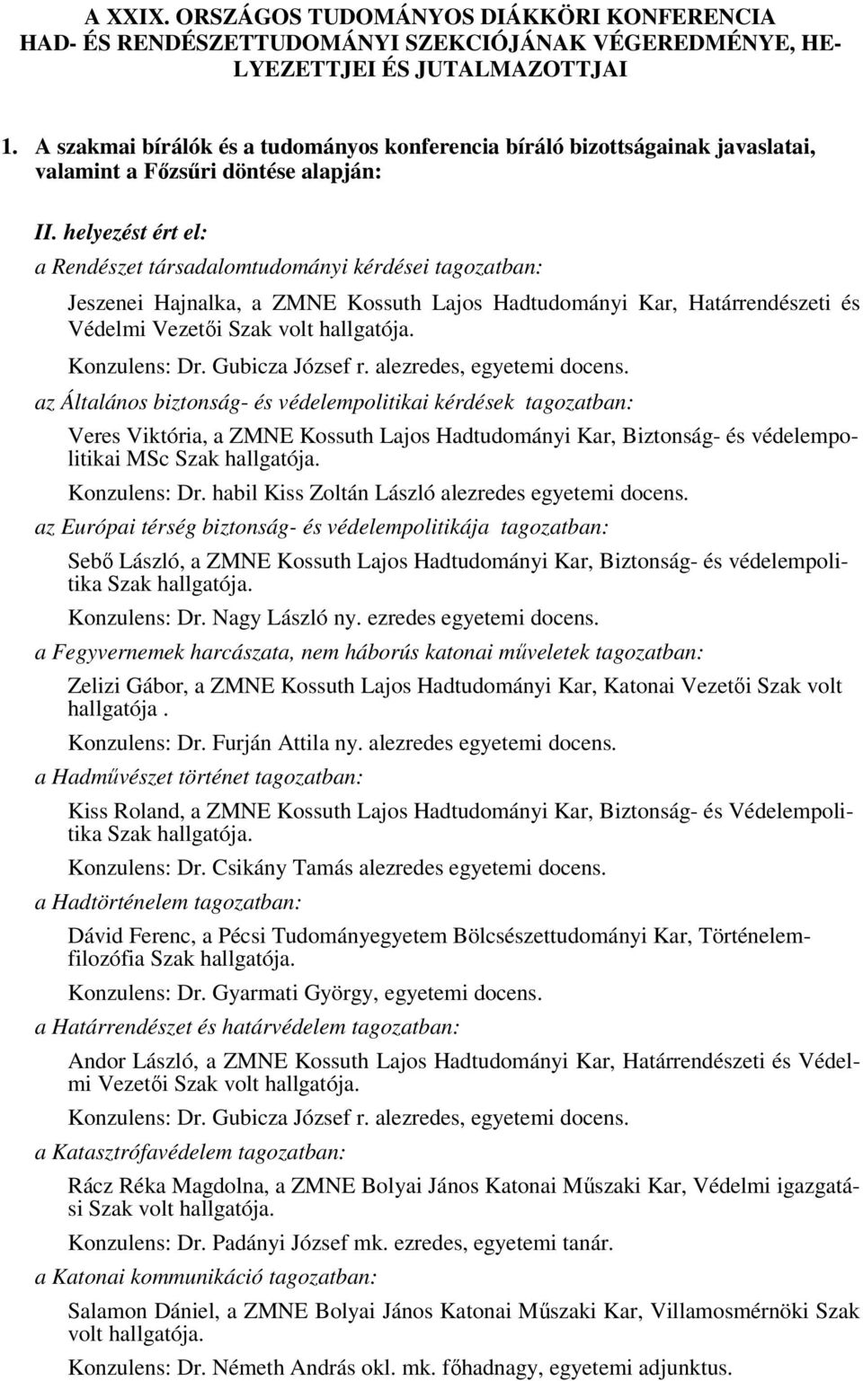 helyezést ért el: a Rendészet társadalomtudományi kérdései tagozatban: Jeszenei Hajnalka, a ZMNE Kossuth Lajos Hadtudományi Kar, Határrendészeti és Védelmi Vezetői Szak volt hallgatója. Konzulens: Dr.