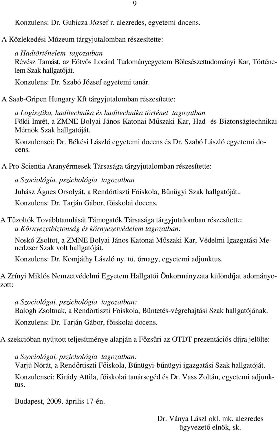 A Saab-Gripen Hungary Kft tárgyjutalomban a Logisztika, haditechnika és haditechnika történet tagozatban Földi Imrét, a ZMNE Bolyai János Katonai Műszaki Kar, Had- és Biztonságtechnikai Mérnök