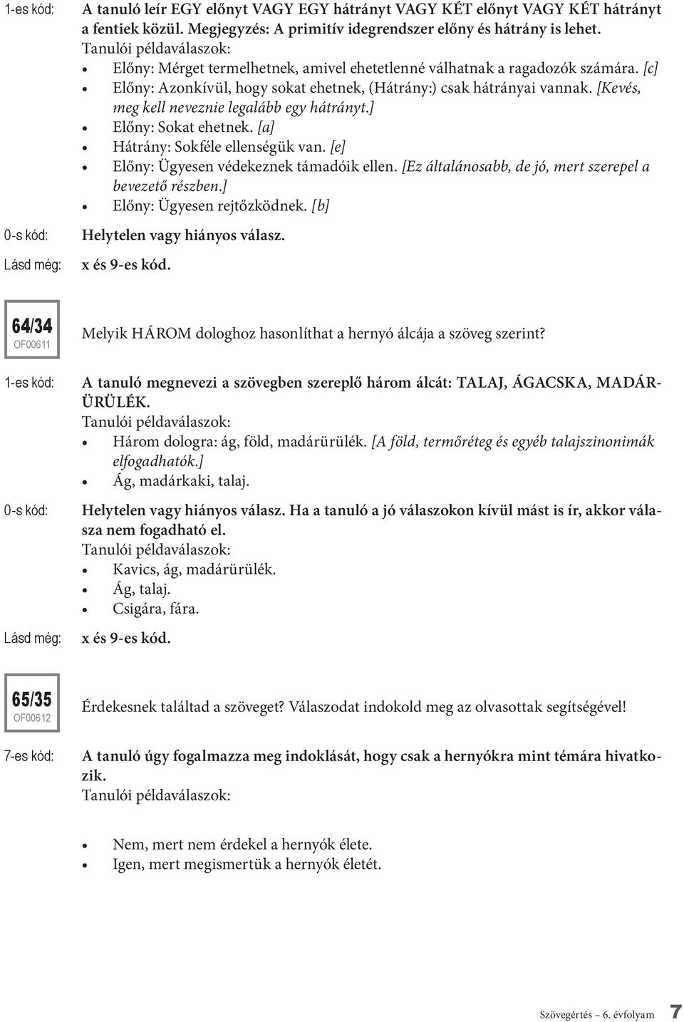 [Kevés, meg kell neveznie legalább egy hátrányt.] Előny: Sokat ehetnek. [a] Hátrány: Sokféle ellenségük van. [e] Előny: Ügyesen védekeznek támadóik ellen.