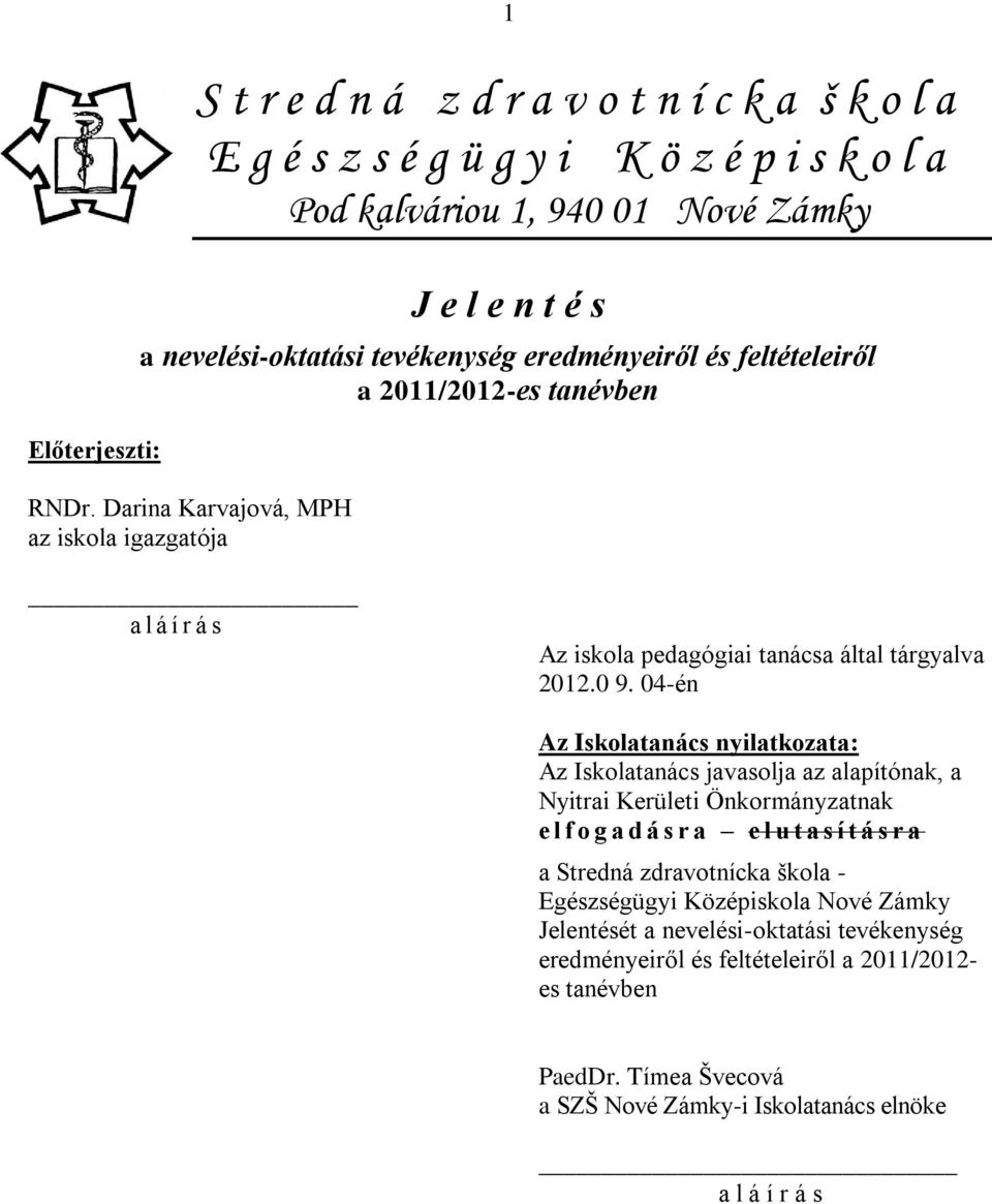 04-én Az Iskolatanács nyilatkozata: Az Iskolatanács javasolja az alapítónak, a Nyitrai Kerületi Önkormányzatnak e l f o g a d á s r a e l u t a s í t á s r a a Stredná zdravotnícka škola -