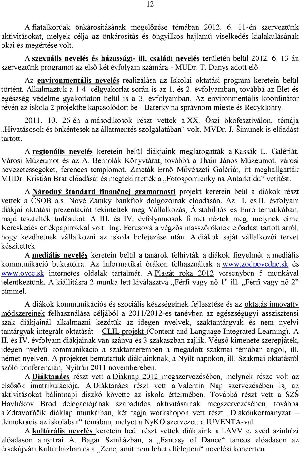 Az environmentális nevelés realizálása az Iskolai oktatási program keretein belül történt. Alkalmaztuk a 1-4. célgyakorlat során is az 1. és 2.